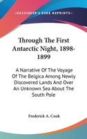 Through The First Antarctic Night, 1898-1899: A Narrative Of The Voyage Of The "belgica" Among Newly Discovered Lands And Over An Unknown Sea About The South Pole 1015461255 Book Cover