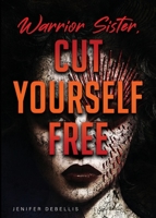 Warrior Sister: Cut Yourself Free From Your Assault 1736241850 Book Cover