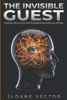 THE INVISIBLE GUEST: He knows who you love. And he already knows when you will stop. B0GCFTPJ51 Book Cover