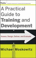 A Practical Guide to Training and Development: Assess, Design, Deliver, and Evaluate 0470189460 Book Cover