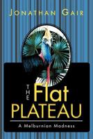 The Flat Plateau: A Melburnian Madness 1465301852 Book Cover