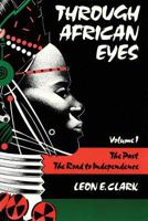 Through African Eyes, Volume 1--The Past: The road to Independence