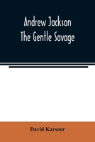 Andrew Jackson the Gentle Savage 1540778002 Book Cover