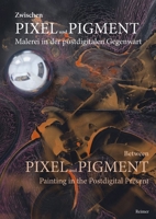 Zwischen Pixel Und Pigment: Malerei in Der Postdigitalen Gegenwart: Between Pixel and Pigment: Painting in the Postdigital Present (German Edition) 3496017147 Book Cover