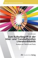 Zum Kulturbegriff in der Inter- und Transkulturellen Literaturdidaktik: Analyse von Theorie und Praxis 3639629183 Book Cover