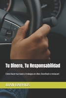 Tu Dinero, Tu Responsabilidad: Cómo hacer tus taxes si trabajas en Uber, DoorDash o Instacart (Spanish Edition) B0F839FKF4 Book Cover