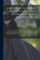 A Review of the Report Upon the Physics and Hydraulics of the Mississippi River: Upon the Protection of the Alluvial Region Against Overflow; and Upon 1014543118 Book Cover