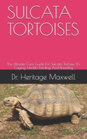 SULCATA TORTOISES: The Ultmate Care Guide For Sulcata Tortoise, It’s Caging, Health, Feeding And Breeding B089TWSCP5 Book Cover