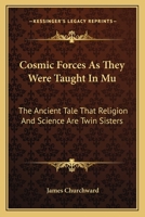Cosmic Forces As They Were Taught In Mu: The Ancient Tale That Religion And Science Are Twin Sisters 1163161306 Book Cover