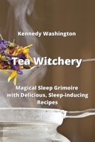 Tea Witchery: Magical Sleep Grimoire with Delicious, Sleep-inducing Recipes 9954007636 Book Cover