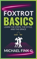 Foxtrot Basics: Learn the Steps, the Style, and the Grace: The Ultimate Foxtrot Guide with Essential Skills, Techniques, and Performance Tips for Beginners B0F6L98HF6 Book Cover