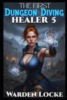 The First Dungeon Diving Healer 5: A Dungeon Diving LitRPG Gamelit Fantasy B0H7SB9ZMG Book Cover