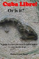 Cuba Libre! Or is it?: A guide to what you need to know before you decide to go. 1986870839 Book Cover