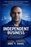 The Independent Business: How To Build A Business That Grows, Runs and Scales Without You B0GWJ7C586 Book Cover