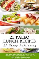 25 Paleo Lunch Recipes: Including Delicious Soups, Salads and More (Paleo Diet Cookbook) 1492216429 Book Cover