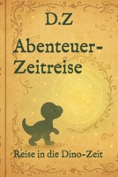 Abenteuer Zeitreise: Reise in die Dino-Zeit (German Edition) B0FLS2T6NY Book Cover