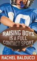 Raising Boys Is a Full-Contact Sport 0800788265 Book Cover