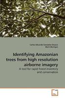 Identifying Amazonian trees from high resolution airborne imagery: A tool for rapid forest inventory and conservation 363921675X Book Cover