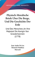 Lettres Physiques Et Morales, Sur Les Montagnes Et Sur L'Histoire De La Terre Et De L'Homme: Adressees A La Reine De La Grande Bretagne (1778) 1148309063 Book Cover