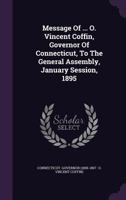 Message Of ... O. Vincent Coffin, Governor Of Connecticut, To The General Assembly, January Session, 1895... 1277290261 Book Cover