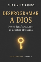 DESPROGRAMAR A DIOS: No es desafiar a Dios, es desafiar al trauma (Spanish Edition) B0GCCYGBDG Book Cover