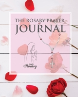 The Rosary Prayer Journal: A 3 Month To Pray Write down your prayer intentions and your thoughts and meditations on the Rosary. Includes instructions on how to pray the rosary. (Catholic Prayer Journa 1706185561 Book Cover