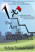 The Art of Accomplishment: 35 Surprisingly Simple Ways To Start Reaching All Of Your Goals 1105034461 Book Cover