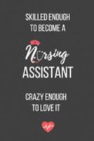 Skilled Enough to Become a Nursing Assistant Crazy Enough to Love It: Lined Journal - Nursing Assistant Notebook - A Great Gift for Medical Professional 169125990X Book Cover