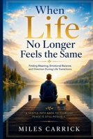 When Life No Longer Feels the Same: Finding Meaning, Emotional Balance, and Direction During Life Transitions B0H2S5GDFZ Book Cover