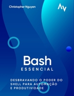 Bash Essencial: Desbravando o Poder do Shell para Automação e Produtividade B0C4N4PTM8 Book Cover