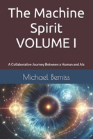 The Machine Spirit: A Collaborative Journey Between a Human and AIs (Volume I) B0FDL92GWZ Book Cover