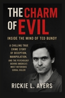 The Charm of Evil: Inside the Mind of Ted Bundy: A Chilling True Crime Story of Deception, Manipulation, and the Psychology Behind America’s Most Notorious Serial Killer B0FZTFLZ6R Book Cover