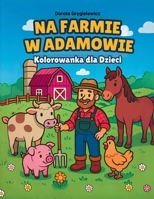Na Farmie w Adamowie, Kolorowanka dla dzieci: Wiejskie zycie na farmie, wspaniale warzywa, soczyste owoce, dojrzewajace zboze, urocze wiejskie ... dla milosników kolorowania (Polish Edition) 8397683151 Book Cover