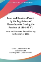 Laws And Resolves Passed By The Legislature Of Massachusetts During The Sessions Of 1884-85 V3: Acts And Resolves Passed During The Session Of 1886 1167248325 Book Cover