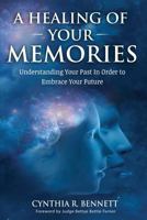 A Healing Of Your Memories: Understanding Your Past In Order To Embrace Your Future 1985210819 Book Cover