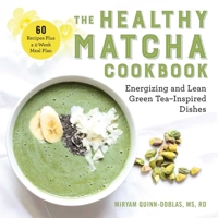 The Healthy Matcha Cookbook: Energizing and Lean Green Tea-Inspired Dishes 1510758569 Book Cover