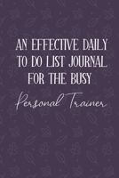 AN EFFECTIVE DAILY TO DO LIST JOURNAL FOR THE BUSY Personal Trainer: Gifts For Personal Trainer| UNDATED | Great Notebook For Making Note of Daily ... To Keep Track Of Your Schedule And Agenda 1672421063 Book Cover
