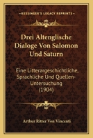 Drei Altenglische Dialoge Von Salomon Und Saturn: Eine Litterargeschichtliche, Sprachliche Und Quellen-Untersuchung 1141650053 Book Cover