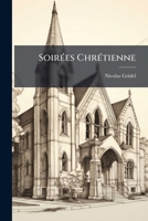 Soirées Chrétienne: Explication Du Catéchisme Par Des Comparaisons Et Des Exemples... 1276074131 Book Cover