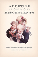Appetite and Its Discontents: Science, Medicine, and the Urge to Eat, 1750-1950 022669299X Book Cover