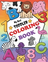 My Best Toddler Coloring Book: Fun with Letters, Numbers, Animals : Easy Educational Jumbo Coloring Books For Toddlers ages 2-4, 4-8, Boys, Girls, Preschool and Kindergarten B08SGZ7RXY Book Cover