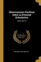 Observaciones Pac�ficas Sobre La Potestad Eclesi�stica: (1819. 547 P.) 0274673150 Book Cover