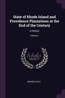 State of Rhode Island and Providence Plantations at the End of the Century: A History; Volume 2 1377851540 Book Cover