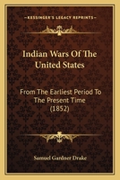 Indian Wars Of The United States: From The Earliest Period To The Present Time 1163993328 Book Cover