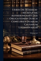 Ueber Die Römisch-rechtliche Aufhebungsart Der Obligationen Durch Concursus Duarum Causarum Lucrativarum... 1279259612 Book Cover