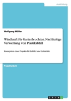 Windkraft für Gartenleuchten. Nachhaltige Verwertung von Plastikabfall: Konzeption eines Projekts für Schüler und Lehrkräfte 3668018642 Book Cover