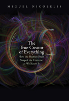 The True Creator of Everything: How the Human Brain Shaped the Universe as We Know It 0300244630 Book Cover