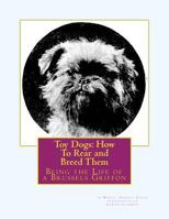 Toy Dogs: How to Rear and Breed Them: Being the Life of a Brussels Griffon 1535395249 Book Cover