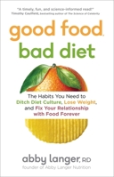 Good Food, Bad Diet: The Habits You Need to Ditch Diet Culture, Lose Weight, and Fix Your Relationship with Food Forever 1982137509 Book Cover