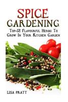 Spice Gardening: Top-1Spice Gardening: Top-12 Flavourful Herbs To Grow In Your Kitchen Garden 2 Flavourful Herbs To Grow In Your Kitche 1542573521 Book Cover